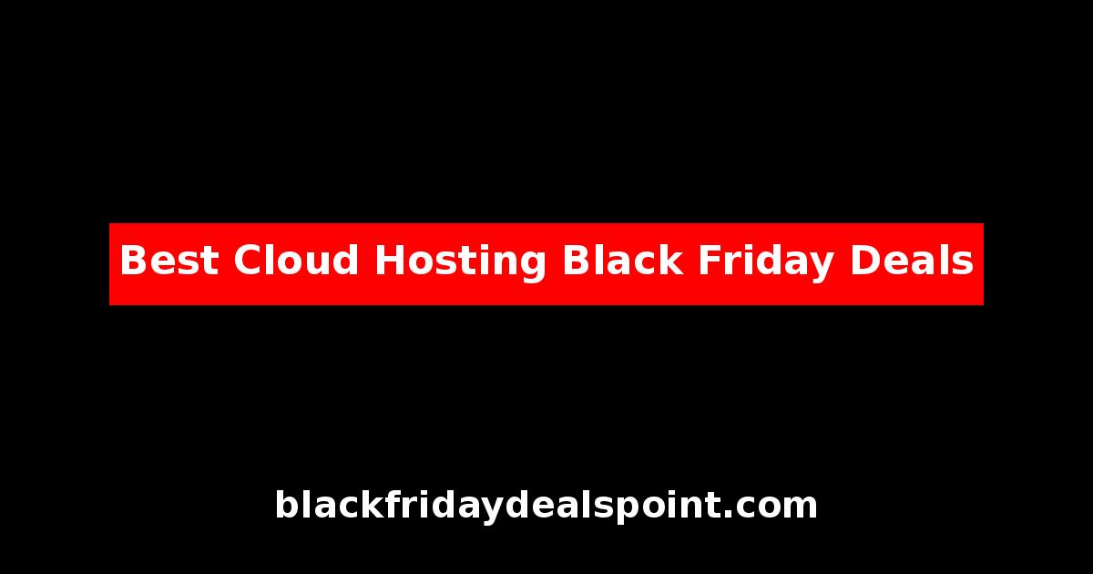 Best Cloud Hosting Black Friday Deals And Cyber Monday Offers