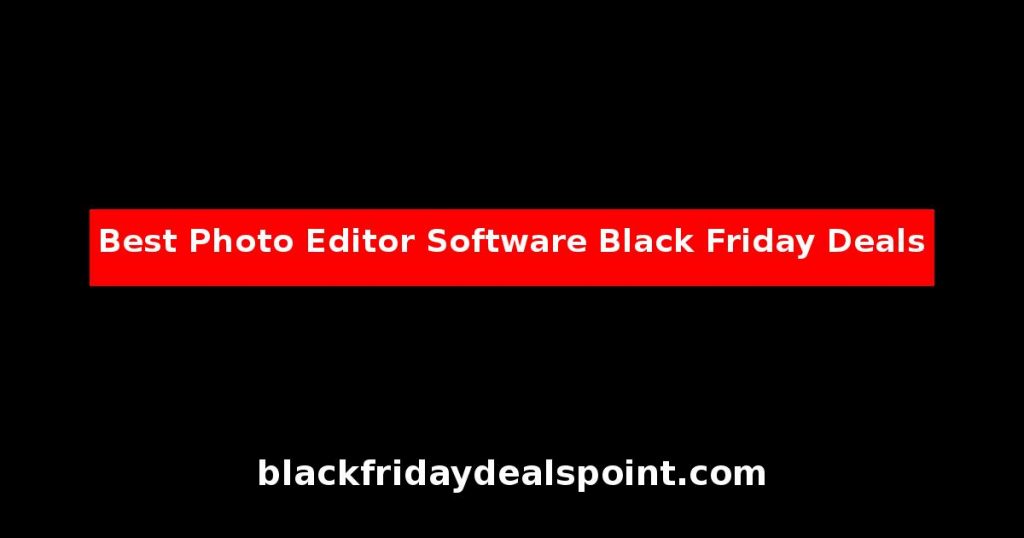 Best Photo Editor Software Black Friday Deals And Cyber Monday Offers