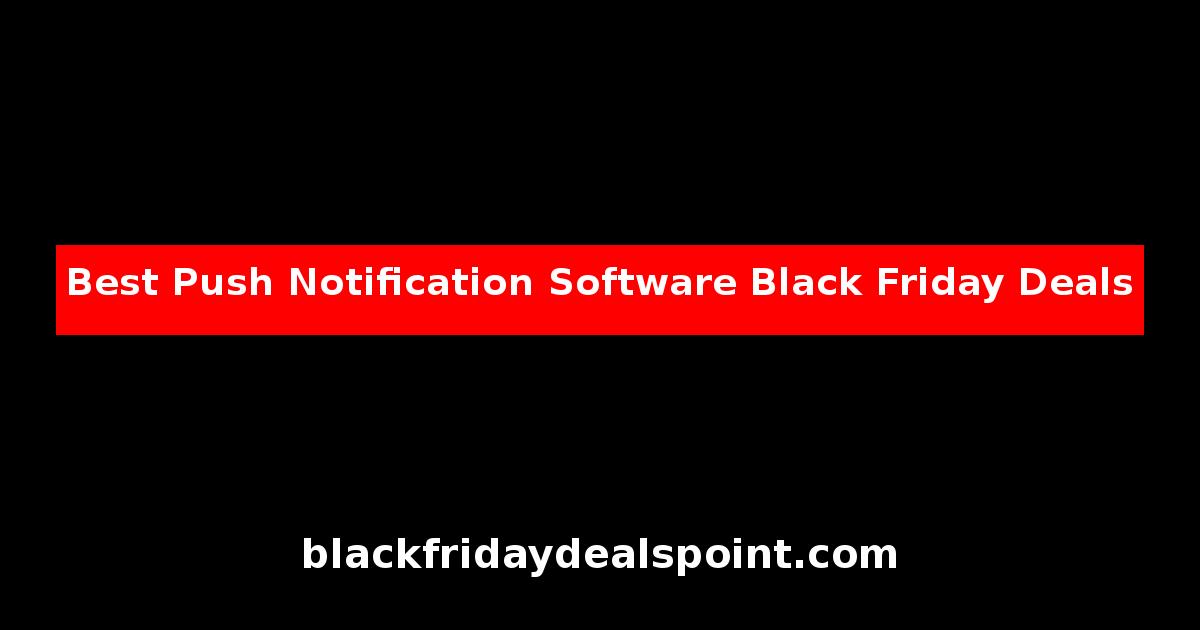 Best Push Notification Software Black Friday Deals And Cyber Monday Offers