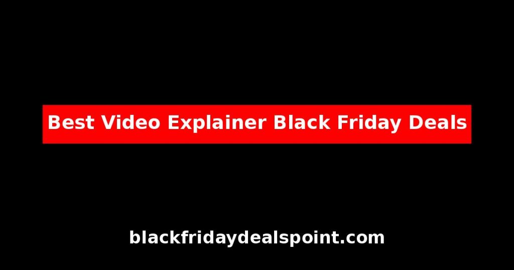 Best Video Explainer Black Friday Deals And Cyber Monday Offers