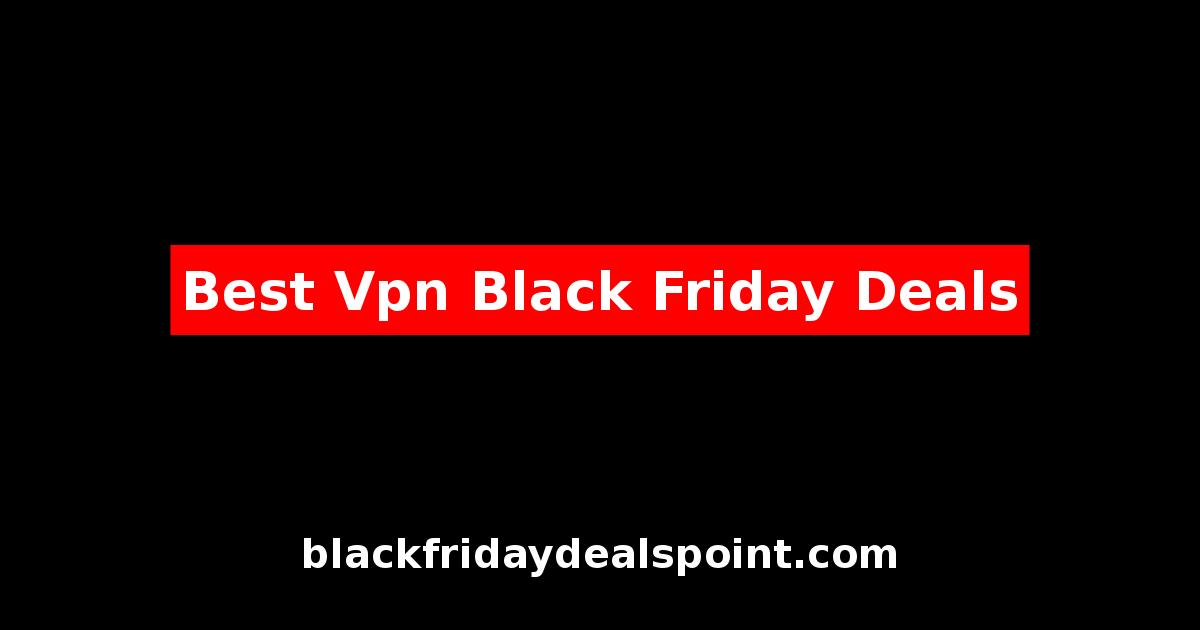 Best VPN Black Friday Deals And Cyber Monday Offers