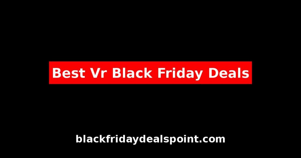 Best VR Black Friday Deals And Cyber Monday Offers