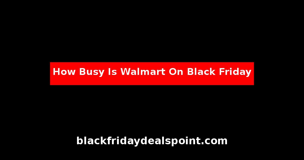 How Busy Is Walmart On Black Friday