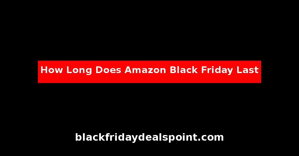 How Long Does Amazon Black Friday Last