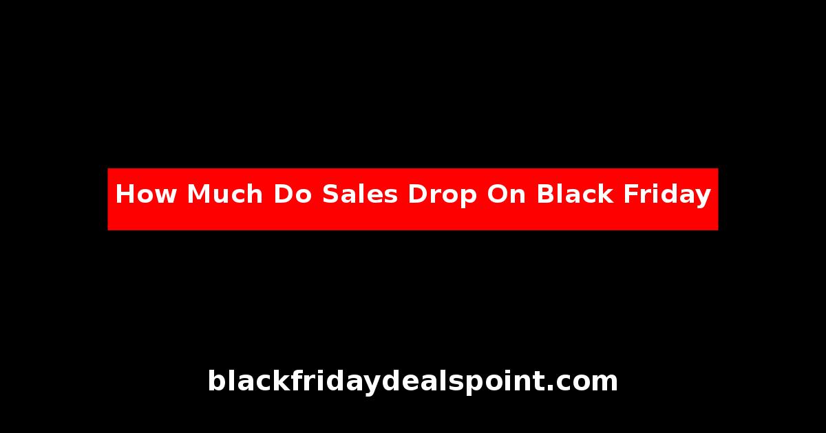 How Much Do Sales Drop On Black Friday