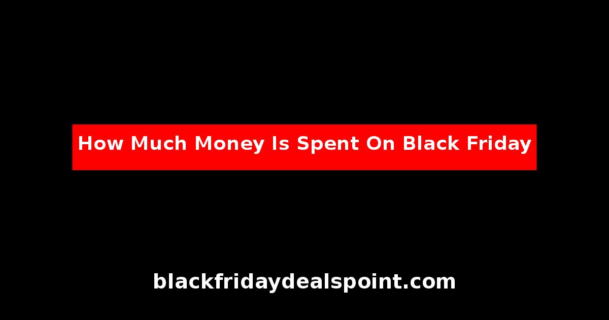 How Much Money Is Spent On Black Friday