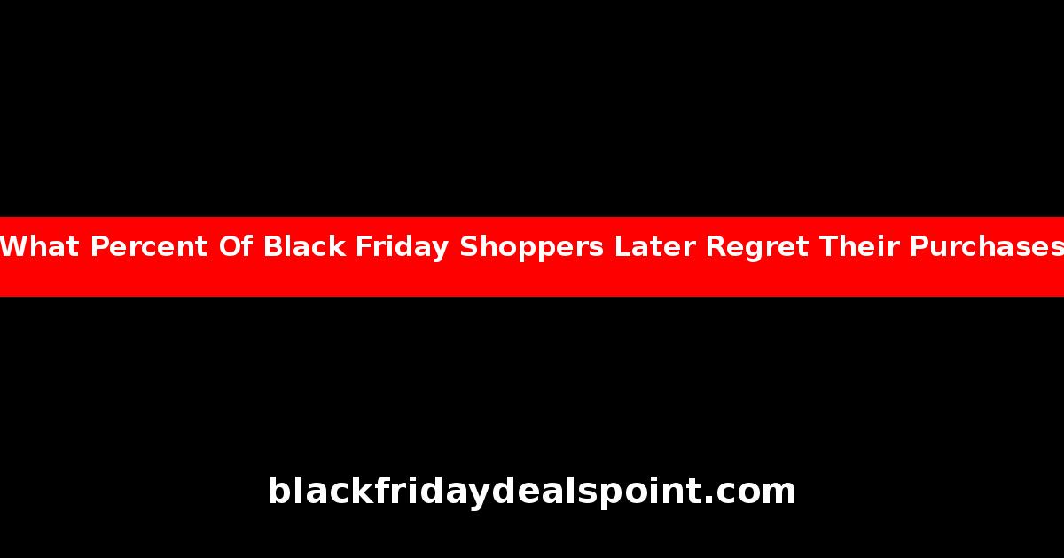 What Percent Of Black Friday Shoppers Later Regret Their Purchases