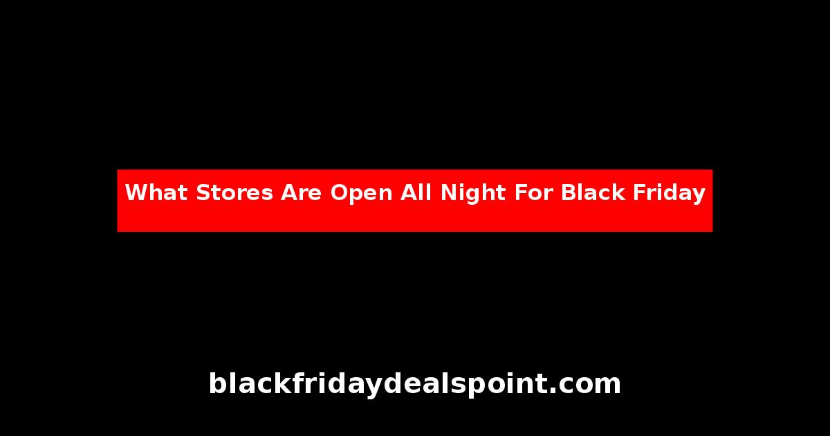 What Stores Are Open All Night For Black Friday