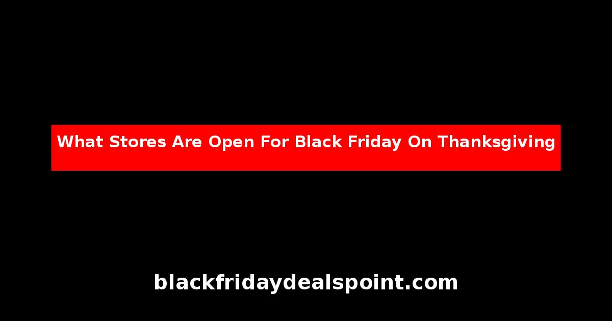 What Stores Are Open For Black Friday On Thanksgiving