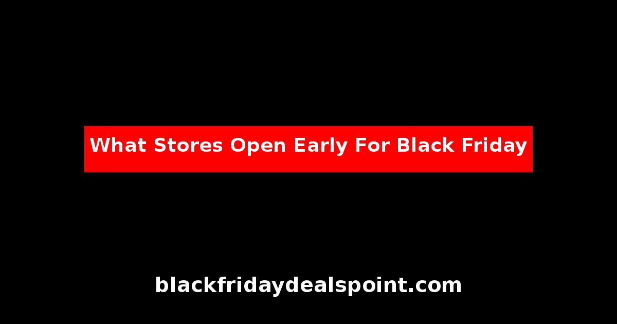 What Stores Open Early For Black Friday