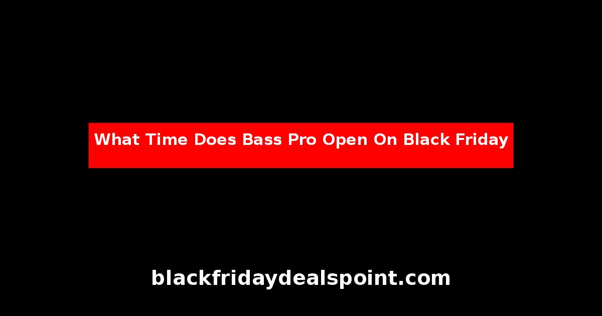 What Time Does Bass Pro Open On Black Friday