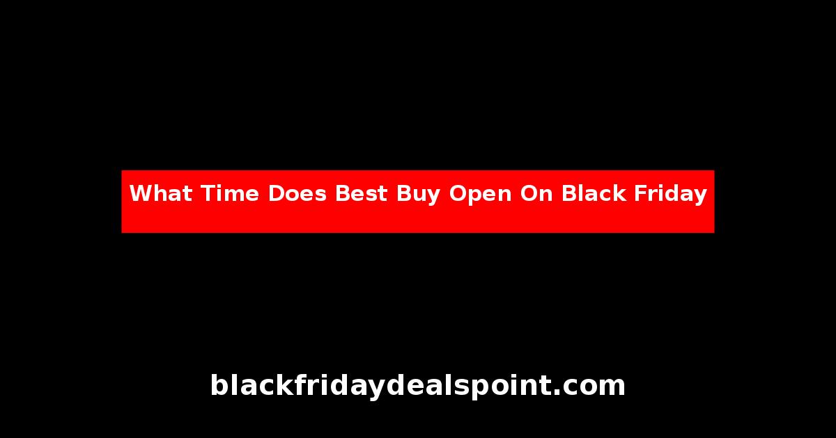 What Time Does Best Buy Open On Black Friday