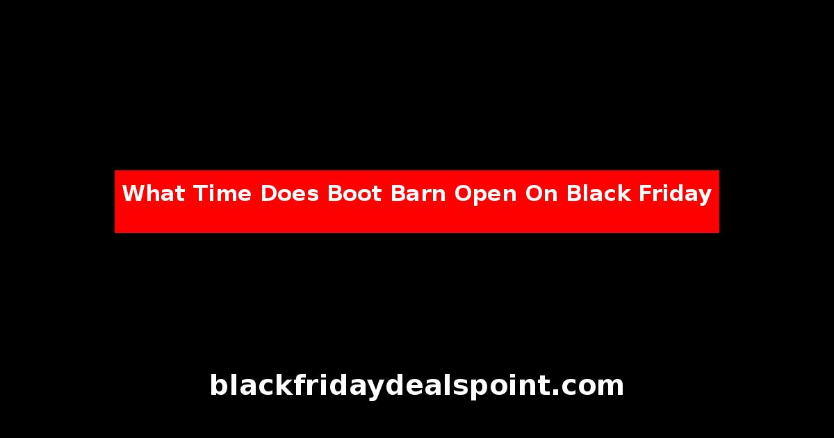 What Time Does Boot Barn Open On Black Friday