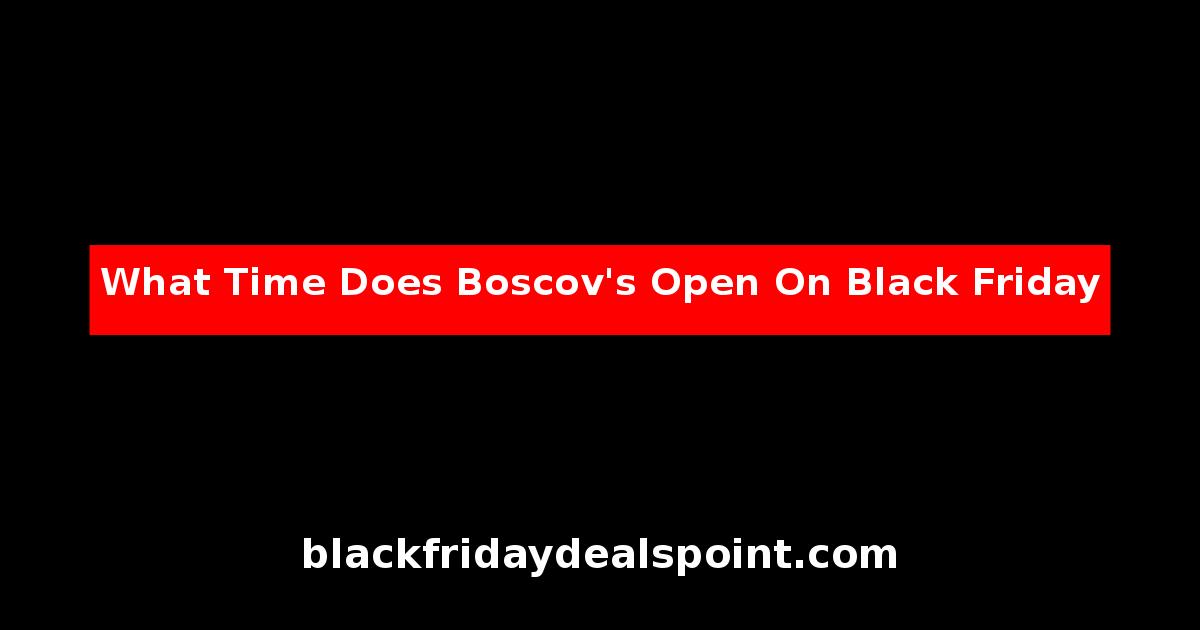 What Time Does Boscov's Open On Black Friday