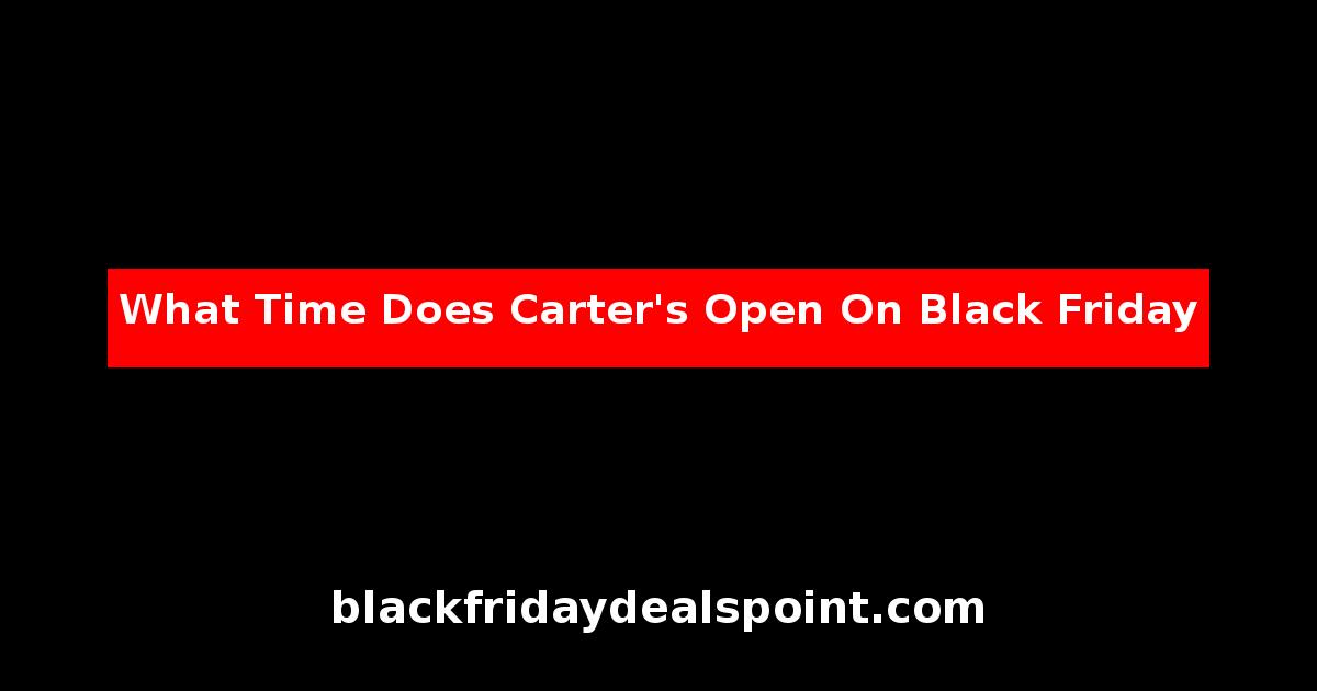 What Time Does Carter's Open On Black Friday