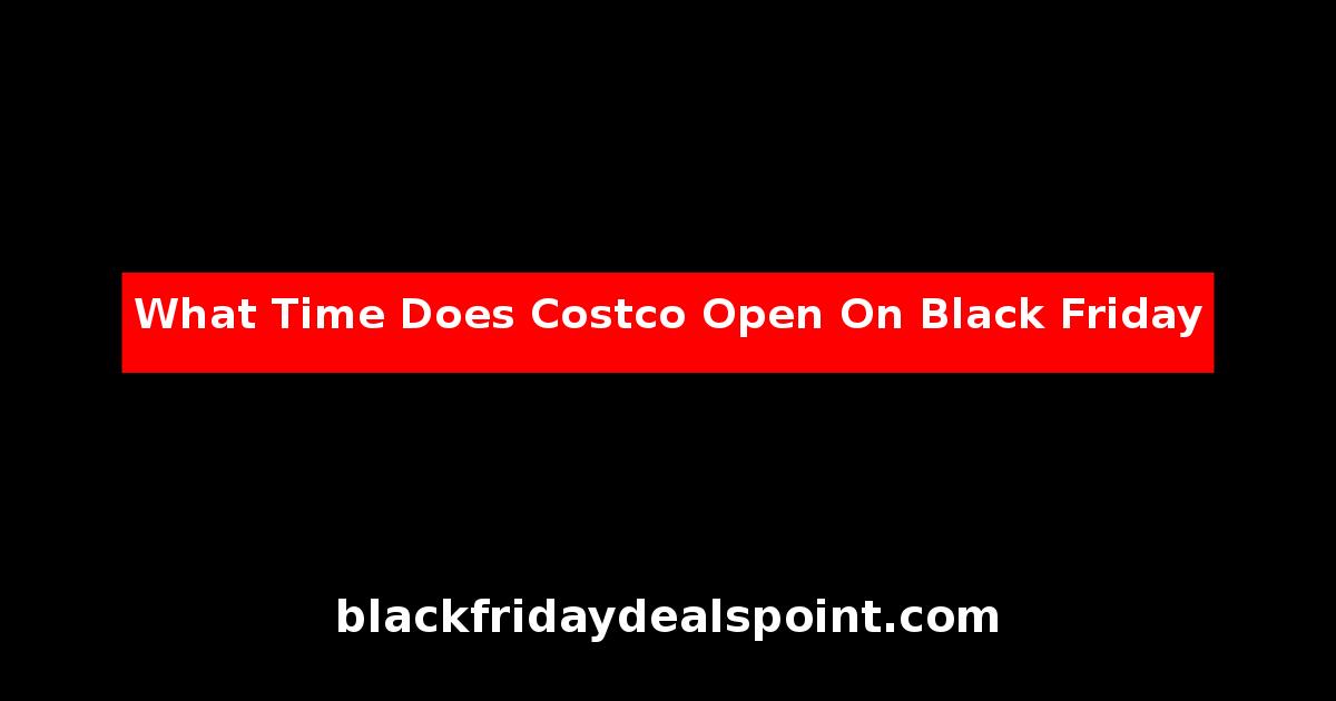 What Time Does Costco Open On Black Friday