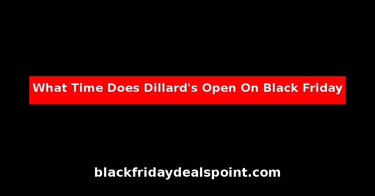What Time Does Dillard's Open On Black Friday