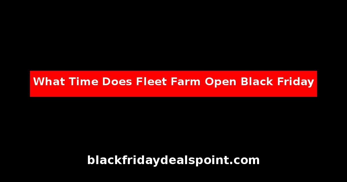What Time Does Fleet Farm Open Black Friday