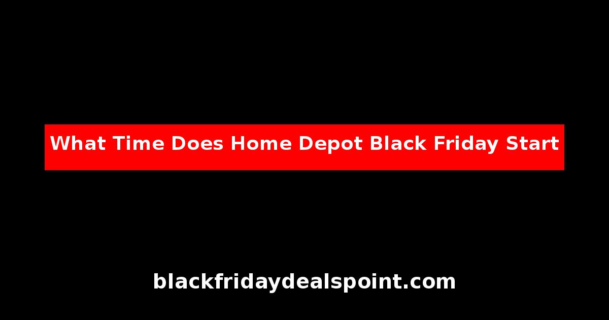 What Time Does Home Depot Black Friday Start
