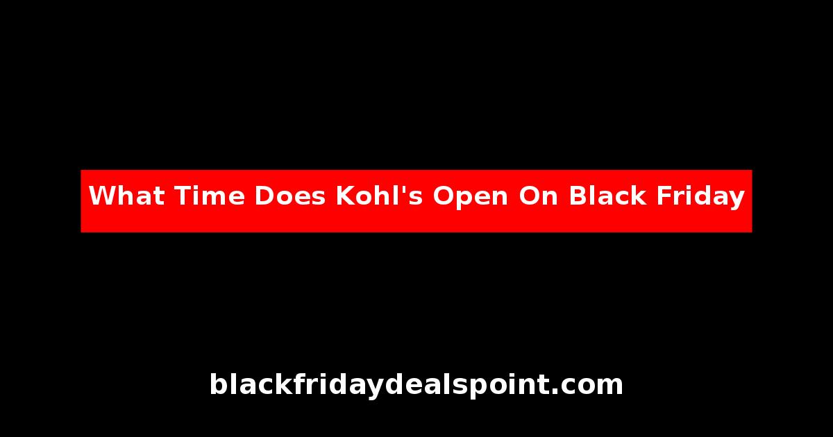 What Time Does Kohl's Open On Black Friday