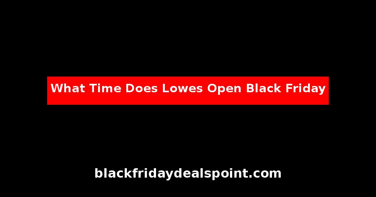What Time Does Lowes Open Black Friday