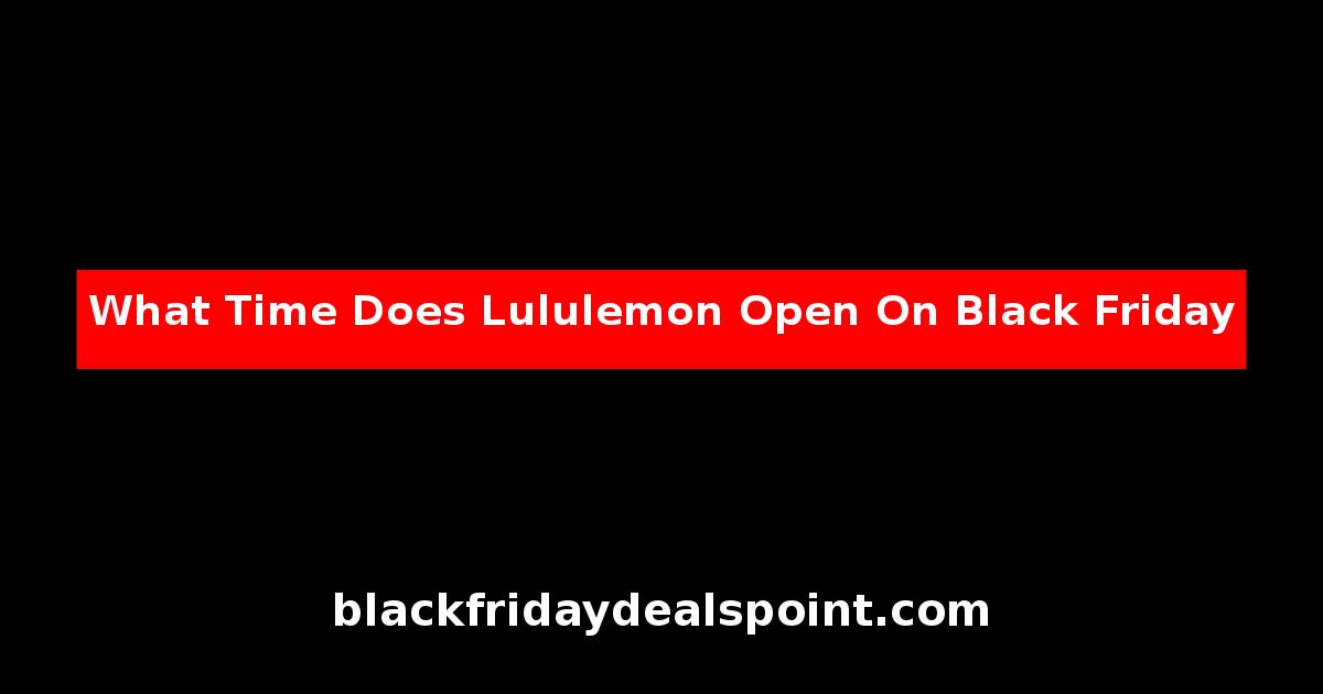 What Time Does Lululemon Open On Black Friday