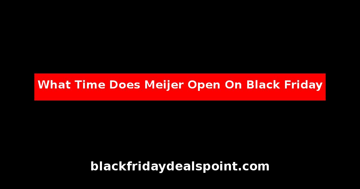 What Time Does Meijer Open On Black Friday