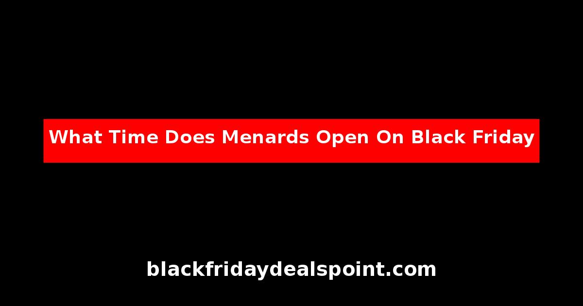 What Time Does Menards Open On Black Friday