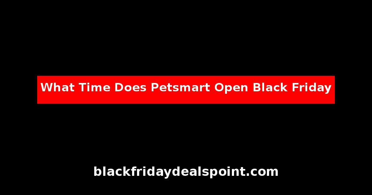What Time Does Petsmart Open Black Friday