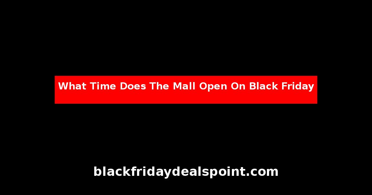 What Time Does The Mall Open On Black Friday