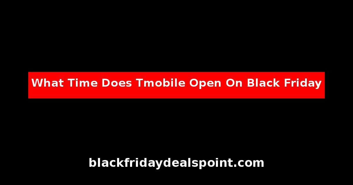 What Time Does Tmobile Open On Black Friday