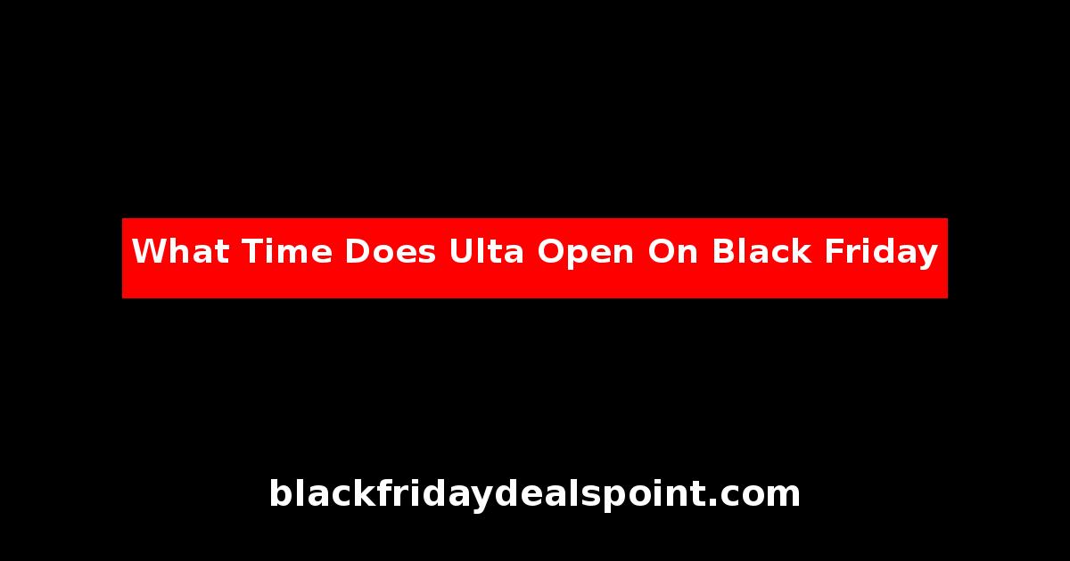 What Time Does Ulta Open On Black Friday