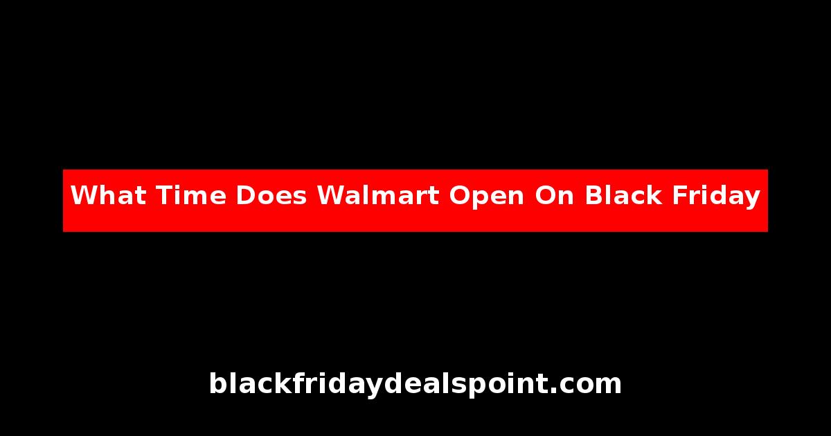 What Time Does Walmart Open On Black Friday