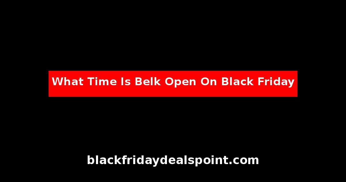 What Time Is Belk Open On Black Friday