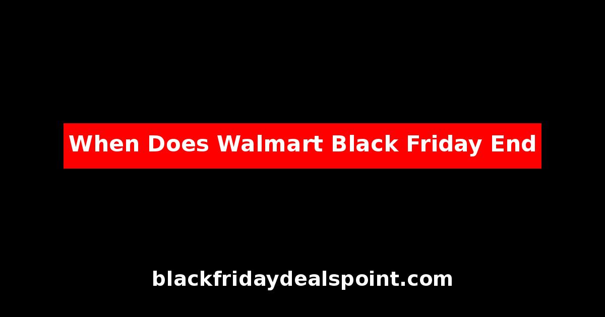 When Does Walmart Black Friday End